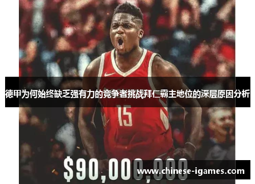 德甲为何始终缺乏强有力的竞争者挑战拜仁霸主地位的深层原因分析 德甲为何始终缺乏强有力的竞争者挑战拜仁霸主地位的深层原因分析