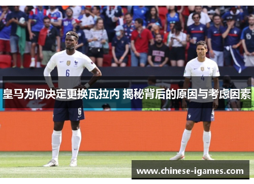 皇马为何决定更换瓦拉内 揭秘背后的原因与考虑因素