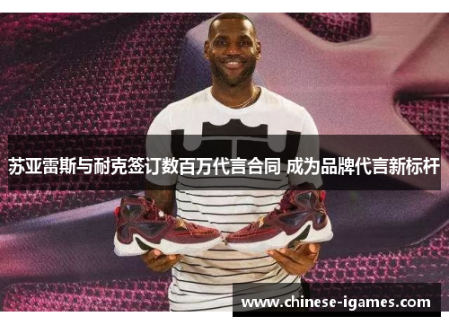 苏亚雷斯与耐克签订数百万代言合同 成为品牌代言新标杆 苏亚雷斯与耐克签订数百万代言合同 成为品牌代言新标杆