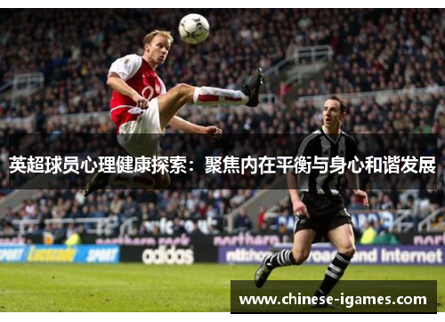 英超球员心理健康探索:聚焦内在平衡与身心和谐发展 英超球员心理健康探索:聚焦内在平衡与身心和谐发展