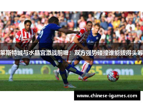 莱斯特城与水晶宫激战前瞻：双方强势碰撞谁能拔得头筹