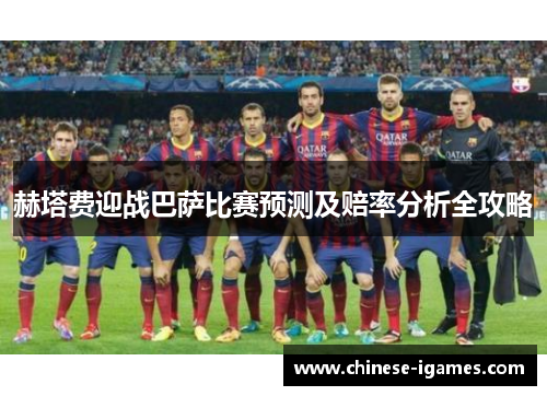 赫塔费迎战巴萨比赛预测及赔率分析全攻略