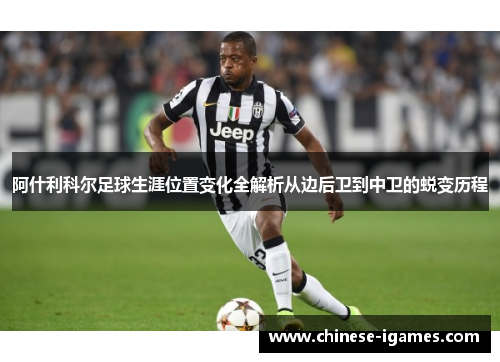 阿什利科尔足球生涯位置变化全解析从边后卫到中卫的蜕变历程 阿什利科尔足球生涯位置变化全解析从边后卫到中卫的蜕变历程