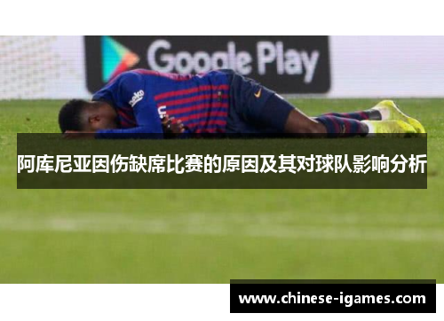 阿库尼亚因伤缺席比赛的原因及其对球队影响分析 阿库尼亚因伤缺席比赛的原因及其对球队影响分析