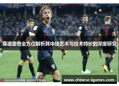 莫德里奇全方位解析其中场艺术与技术特长的深度研究