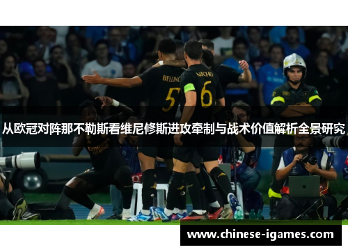 从欧冠对阵那不勒斯看维尼修斯进攻牵制与战术价值解析全景研究 从欧冠对阵那不勒斯看维尼修斯进攻牵制与战术价值解析全景研究