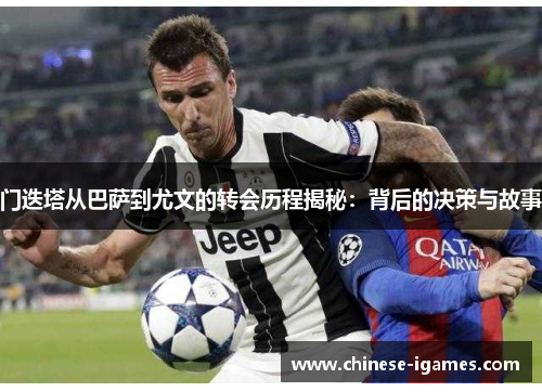 门迭塔从巴萨到尤文的转会历程揭秘：背后的决策与故事