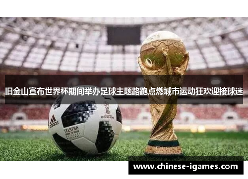 旧金山宣布世界杯期间举办足球主题路跑点燃城市运动狂欢迎接球迷 旧金山宣布世界杯期间举办足球主题路跑点燃城市运动狂欢迎接球迷
